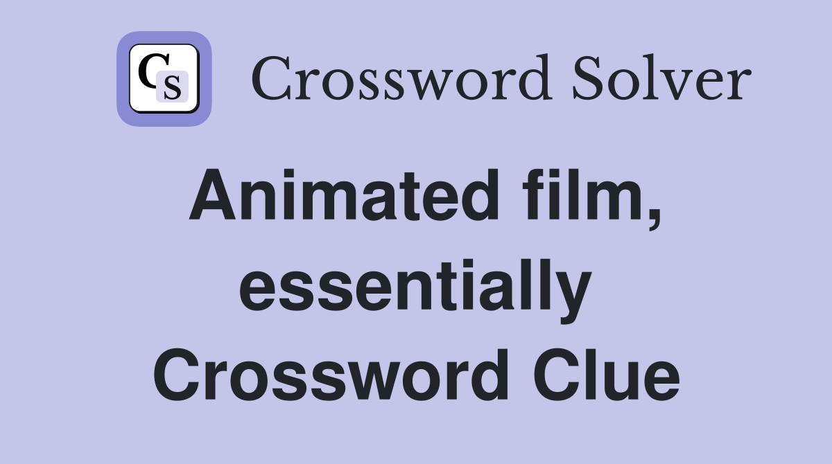 Animated film, essentially Crossword Clue Answers Crossword Solver